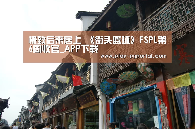 极致后来居上 《街头篮球》FSPL第6周收官_APP下载(图1) 在线试玩