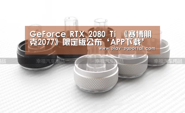 GeForce RTX 2080 Ti 《赛博朋克2077》限定版公布‘APP下载’(图1) 在线试玩