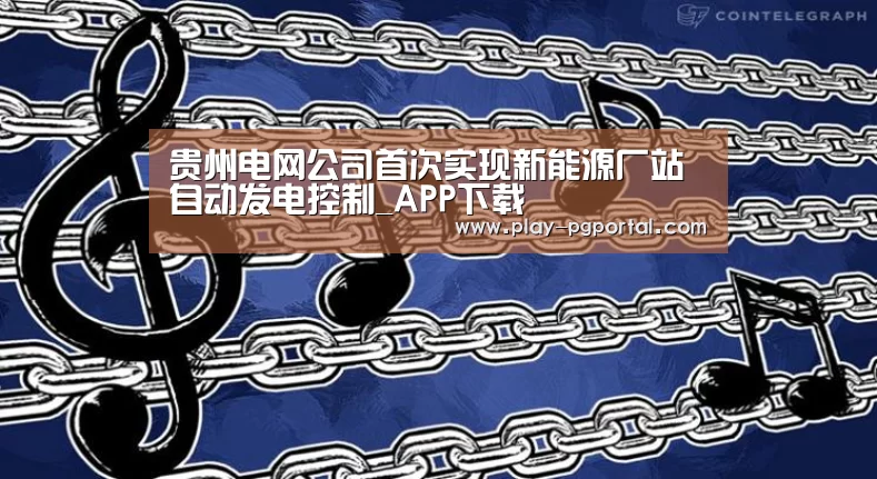 贵州电网公司首次实现新能源厂站自动发电控制_APP下载(图1) 在线试玩