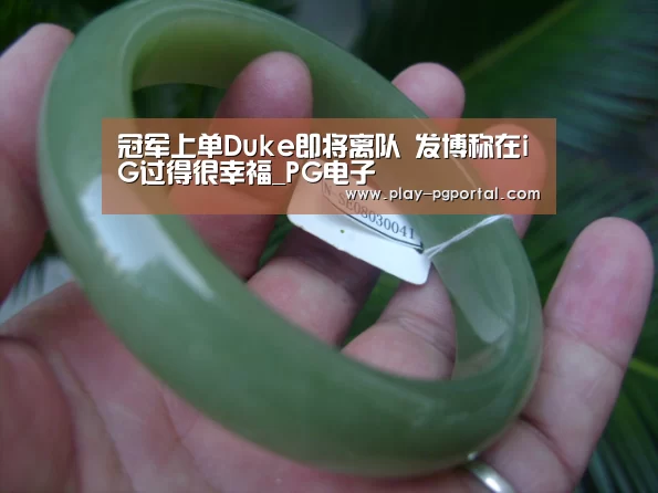 冠军上单Duke即将离队 发博称在iG过得很幸福_PG电子(图4) PG电子