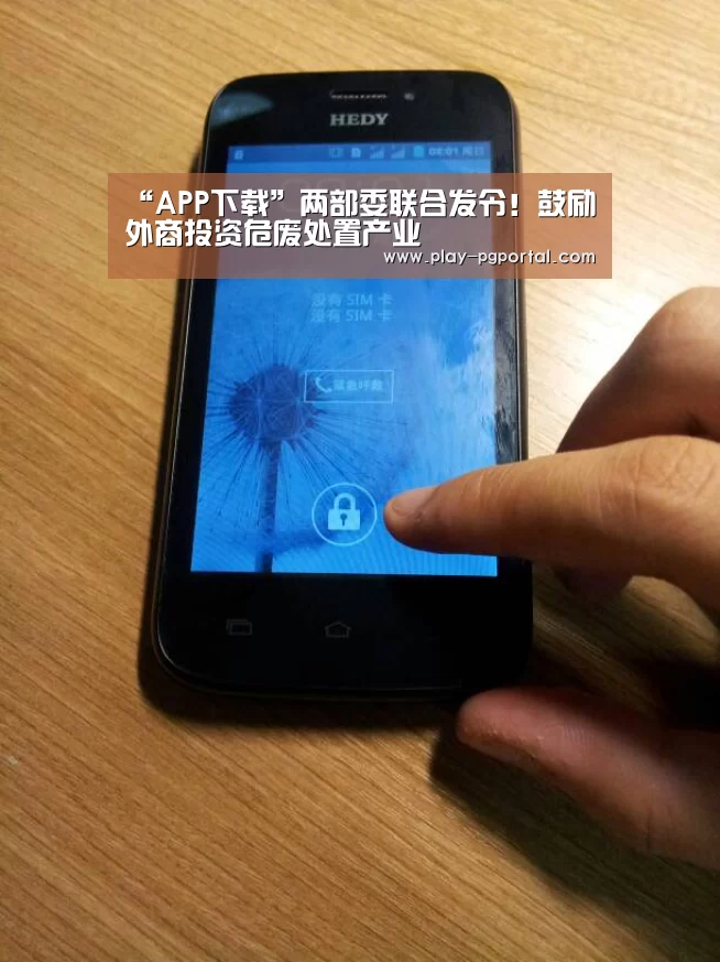 “APP下载”两部委联合发令!鼓励外商投资危废处置产业(图3) PG电子APP