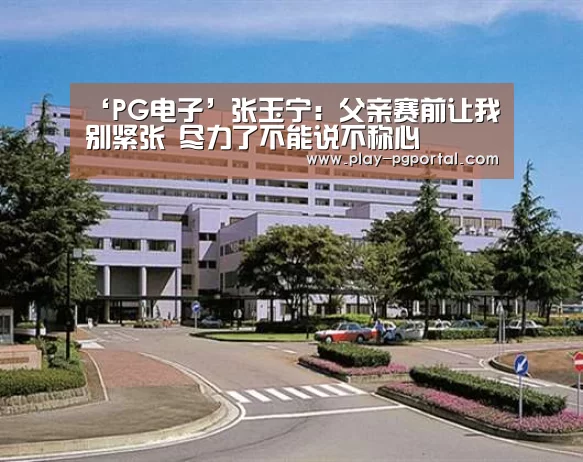 ‘PG电子’张玉宁：父亲赛前让我别紧张 